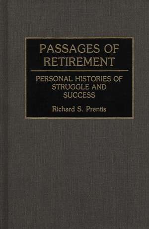 Passages of Retirement: Personal Histories of Struggle and Success de Richard Prentis