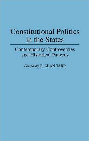 Constitutional Politics in the States: Contemporary Controversies and Historical Patterns de G. Alan Tarr