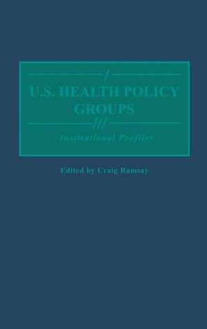 U.S. Health Policy Groups: Institutional Profiles de Craig Ramsay