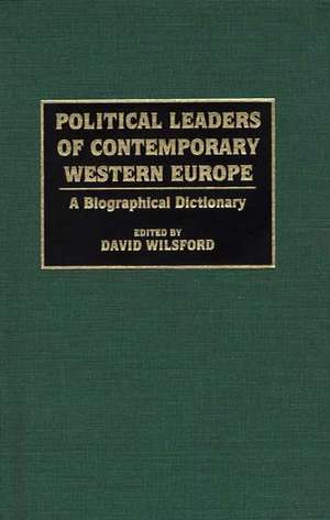 Political Leaders of Contemporary Western Europe: A Biographical Dictionary de David Wilsford