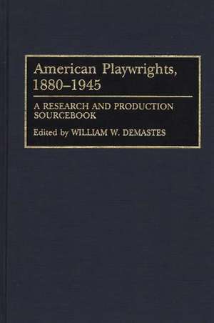 American Playwrights, 1880-1945: A Research and Production Sourcebook de William W. Demastes