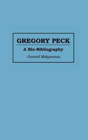 Gregory Peck: A Bio-Bibliography de Gerard Molyneaux