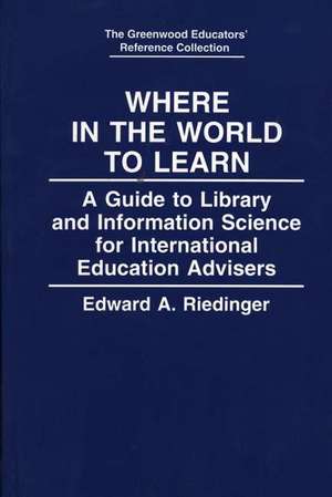 Where in the World to Learn: A Guide to Library and Information Science for International Education Advisers de Edward A. Riedinger