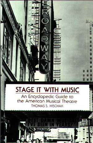 Stage It with Music: An Encyclopedic Guide to the American Musical Theatre de Thomas S. Hischak