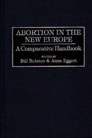 Abortion in the New Europe: A Comparative Handbook de Anna Eggert