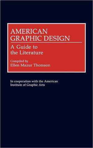 American Graphic Design: A Guide to the Literature de Ellen M. Thomson