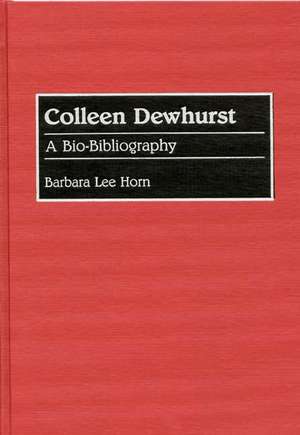 Colleen Dewhurst: A Bio-Bibliography de Barbara L. Horn