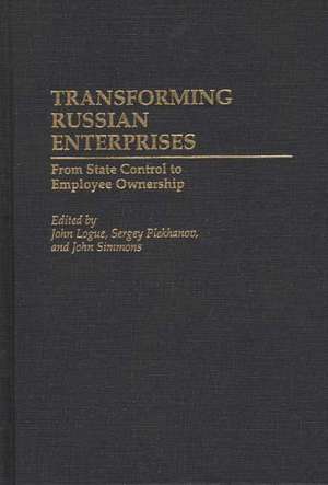 Transforming Russian Enterprises: From State Control to Employee Ownership de John Logue