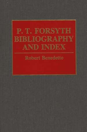 P.T. Forsyth Bibliography and Index de Robert Benedetto