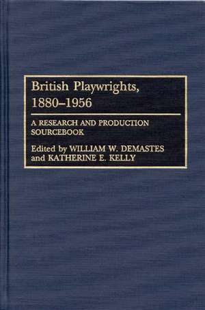 British Playwrights, 1880-1956: A Research and Production Sourcebook de William W. Demastes