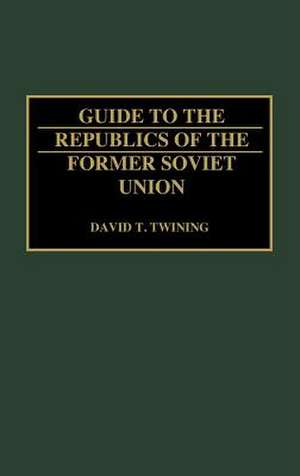 Guide to the Republics of the Former Soviet Union de David T. Twining