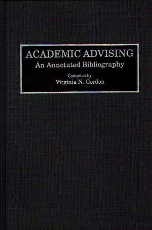 Academic Advising: An Annotated Bibliography de Virginia N. Gordon