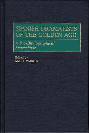 Spanish Dramatists of the Golden Age: A Bio-Bibliographical Sourcebook de Mary Parker