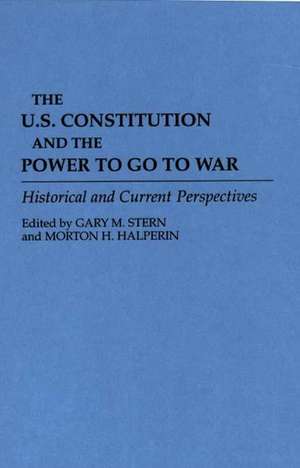 The U.S. Constitution and the Power to Go to War: Historical and Current Perspectives de Gary M. Stern