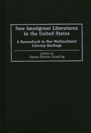 New Immigrant Literatures in the United States: A Sourcebook to Our Multicultural Literary Heritage de Alpana S. Sharma