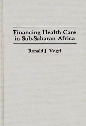 Financing Health Care in Sub-Saharan Africa de Ronald J. Vogel