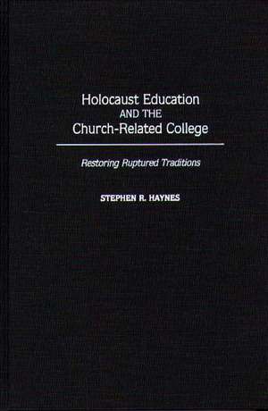 Holocaust Education and the Church-Related College: Restoring Ruptured Traditions de Stephen R. Haynes