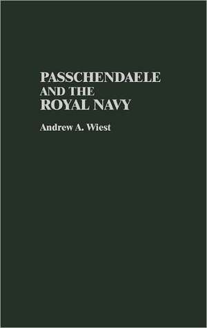 Passchendaele and the Royal Navy de Andrew A. Wiest