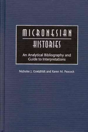 Micronesian Histories: An Analytical Bibliography and Guide to Interpretations de Nicholas J. Goetzfridt