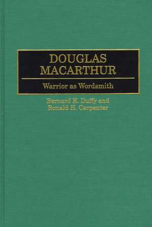 Douglas MacArthur: Warrior as Wordsmith de Ronald H. Carpenter