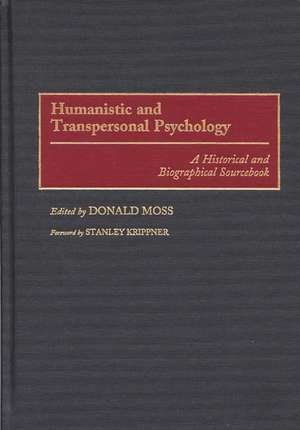 Humanistic and Transpersonal Psychology: A Historical and Biographical Sourcebook de Donald Moss Ph.D.