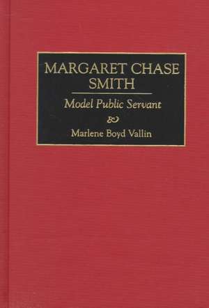 Margaret Chase Smith: Model Public Servant de Marlene B. Vallin