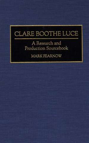 Clare Boothe Luce: A Research and Production Sourcebook de Mark Fearnow