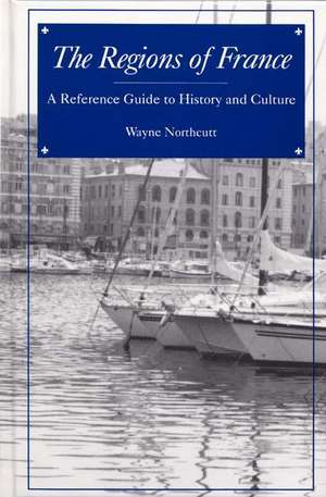 The Regions of France: A Reference Guide to History and Culture de M. Wayne Northcutt