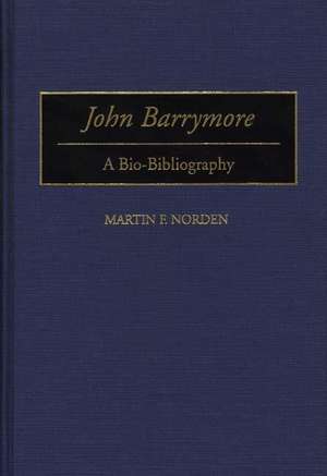 John Barrymore: A Bio-Bibliography de Martin Norden