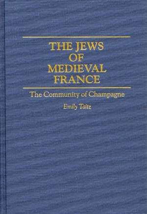 The Jews of Medieval France: The Community of Champagne de Emily Taitz