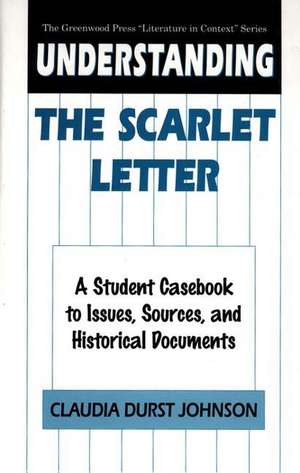 Understanding The Scarlet Letter: A Student Casebook to Issues, Sources, and Historical Documents de Claudia Durst Johnson