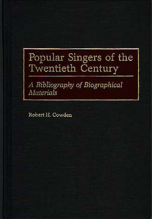 Popular Singers of the Twentieth Century: A Bibliography of Biographical Materials de Robert H. Cowden