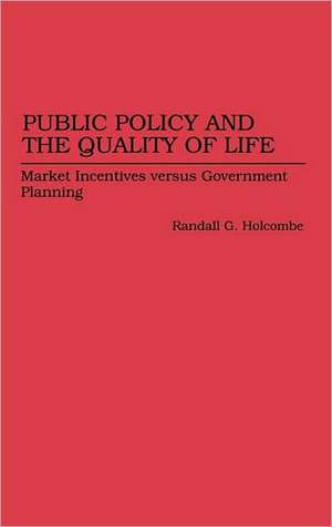 Public Policy and the Quality of Life: Market Incentives versus Government Planning de Randall G. Holcombe