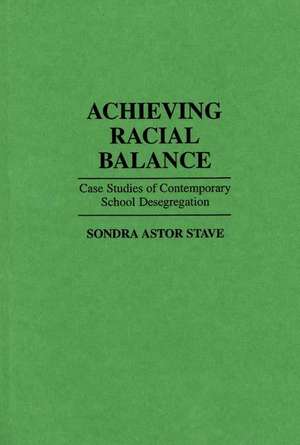 Achieving Racial Balance: Case Studies of Contemporary School Desegregation de Sondra A. Stave