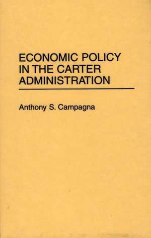 Economic Policy in the Carter Administration de Anthony S. Campagna