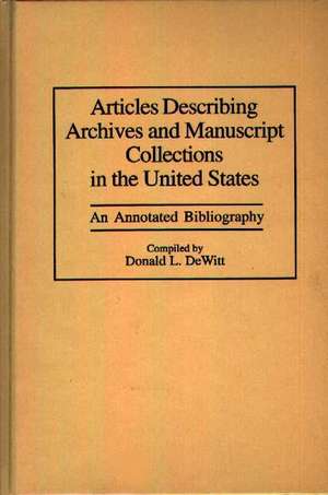 Articles Describing Archives and Manuscript Collections in the United States: An Annotated Bibliography de Donald L. DeWitt