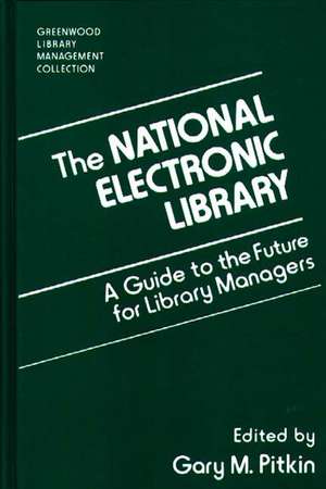 The National Electronic Library: A Guide to the Future for Library Managers de Gary Pitkin