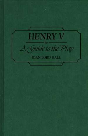 Henry V: A Guide to the Play de Joan L. Hall