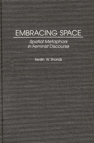 Embracing Space: Spatial Metaphors in Feminist Discourse de Kerstin Westerlund-Shands