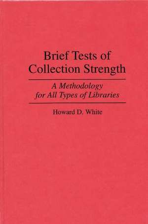 Brief Tests of Collection Strength: A Methodology for All Types of Libraries de Howard D. White