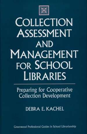 Collection Assessment and Management for School Libraries: Preparing for Cooperative Collection Development de Debra E. Kachel