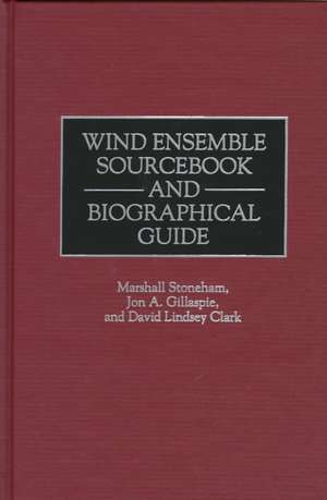 Wind Ensemble Sourcebook and Biographical Guide de David L. Clark