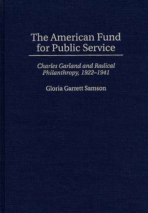 The American Fund for Public Service: Charles Garland and Radical Philanthropy, 1922-1941 de Gloria G. Samson