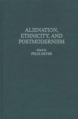 Alienation, Ethnicity, and Postmodernism de Rudolf F. Geyer