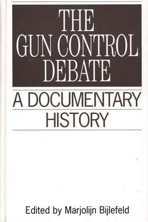 The Gun Control Debate: A Documentary History de Marjolijn Bijlefeld