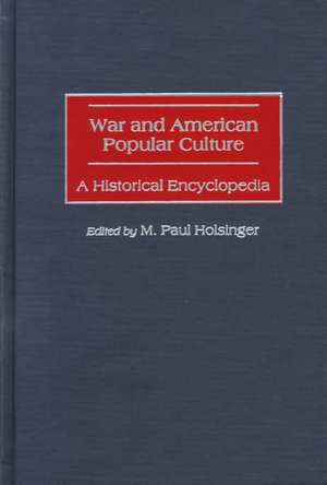 War and American Popular Culture: A Historical Encyclopedia de M. Paul Holsinger