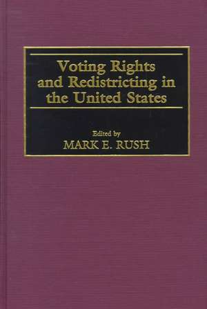 Voting Rights and Redistricting in the United States de Mark E. Rush