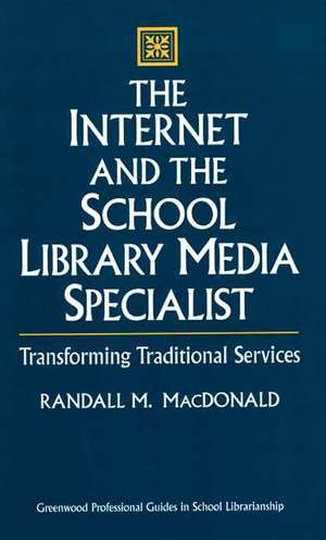 The Internet and the School Library Media Specialist: Transforming Traditional Services de Randall MacDonald