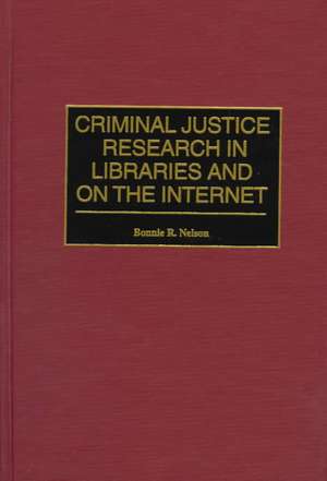 Criminal Justice Research in Libraries and on the Internet de Bonnie Nelson