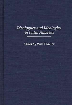 Ideologues and Ideologies in Latin America de William M. Fowler